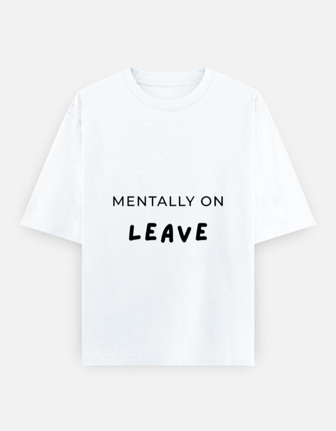 MENTALLY ON LEAVE - Unisex Oversized T-Shirt | Classy White